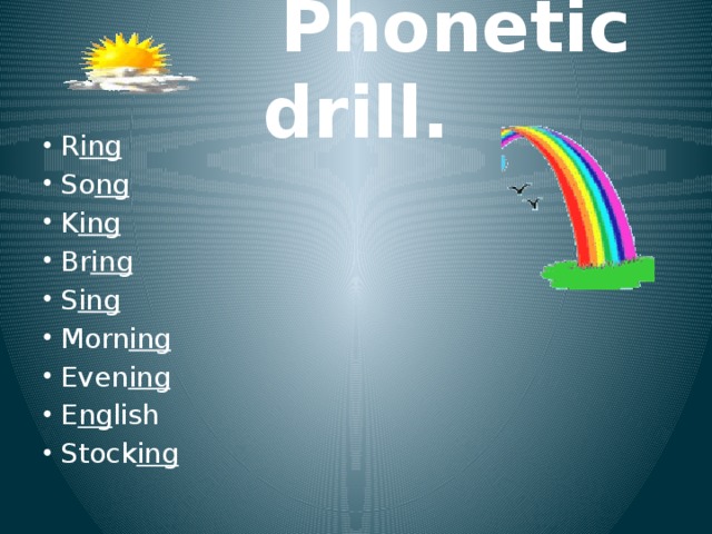  Phonetic drill. R ing So ng K ing Br ing S ing Morn ing Even ing E ng lish Stock ing 