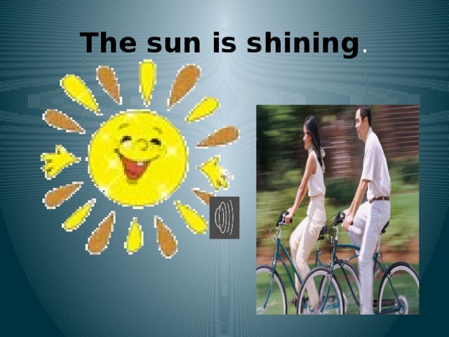 The sun is shining . 