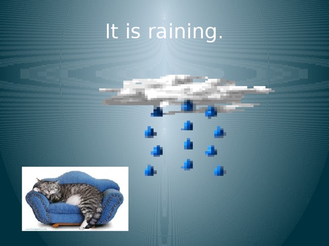 It is raining. 