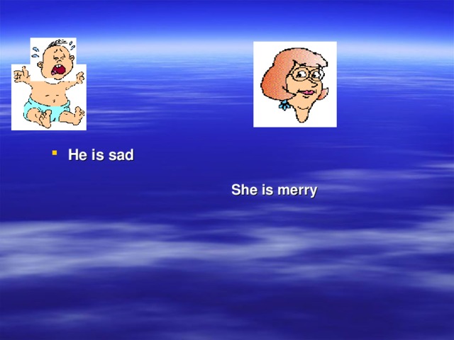 She is merry He is sad 