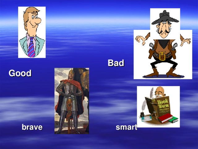 Good  Bad   brave  smart 