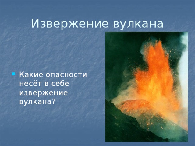 Извержение вулкана Какие опасности несёт в себе извержение вулкана? 