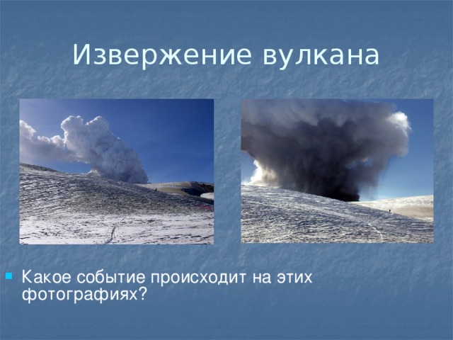 Извержение вулкана Какое событие происходит на этих фотографиях? 