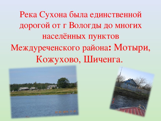 Река Сухона была единственной дорогой от г Вологды до многих населённых пунктов Междуреченского района :  Мотыри, Кожухово, Шиченга. 