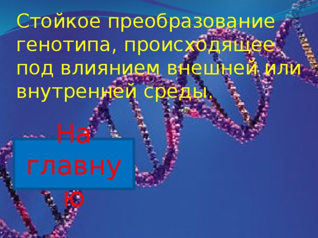 Стойкое преобразование генотипа, происходящее под влиянием внешней или внутренней среды. На главную 