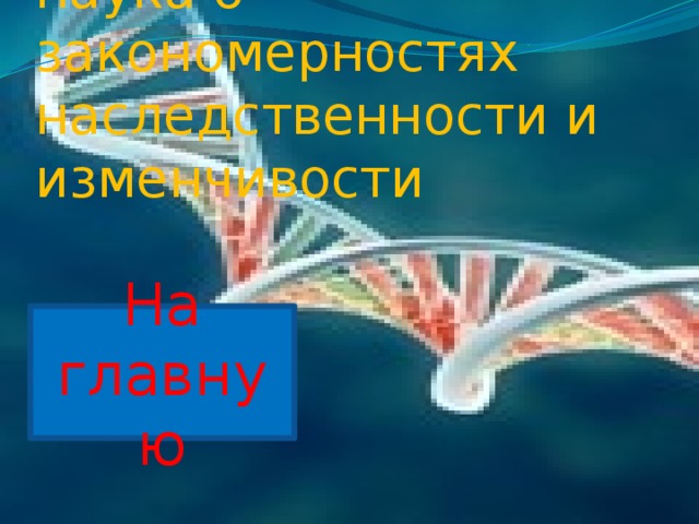 наука о закономерностях наследственности и изменчивости На главную 