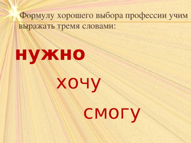  Формулу хорошего выбора профессии учим выражать тремя словами: нужно хочу смогу 