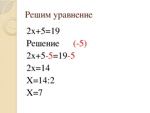 Решим уравнение 2х+5=19 Решение (-5) 2х+5 -5 =19 -5 2х=14 Х=14:2 Х=7 