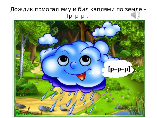 Дождик помогал ему и бил каплями по земле – [p–p–p].    