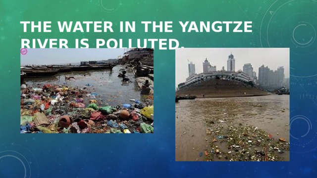 The water in the Yangtze river is polluted. 