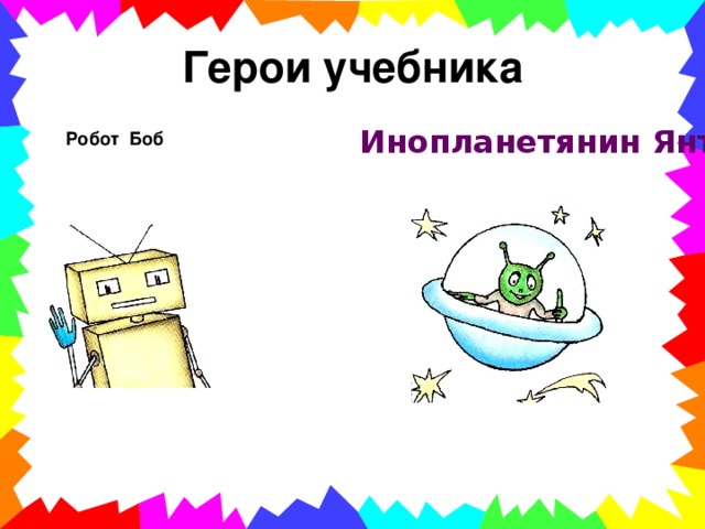 Герои учебника Инопланетянин Янт Робот Боб  