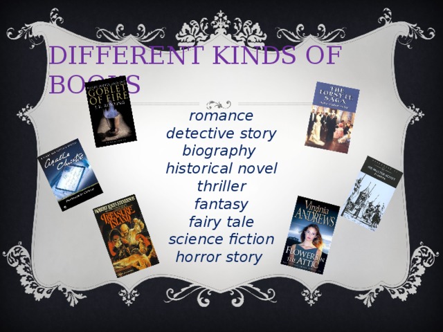 DIFFERENT KINDS OF BOOKS romance detective story biography historical novel thriller fantasy fairy tale science fiction horror story 