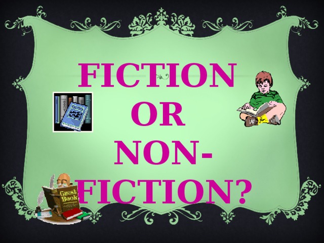 FICTION OR NON-FICTION? 