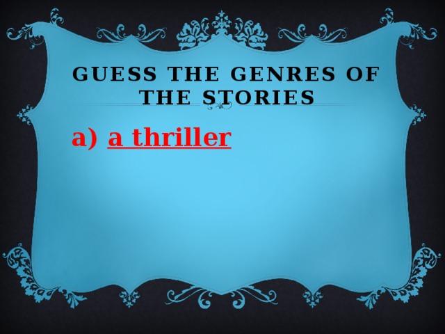 Guess the genres of the stories a thriller 