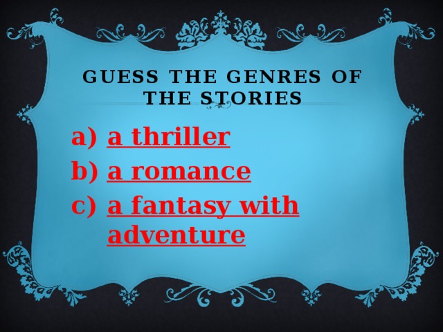 Guess the genres of the stories a thriller a romance a fantasy with adventure 