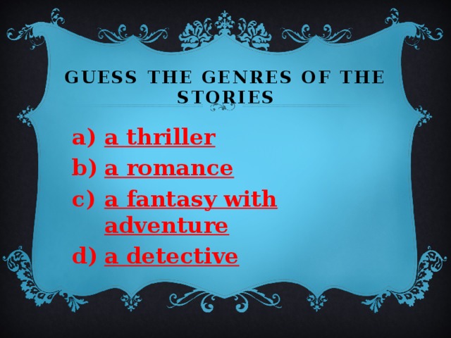 Guess the genres of the stories a thriller a romance a fantasy with adventure a detective 