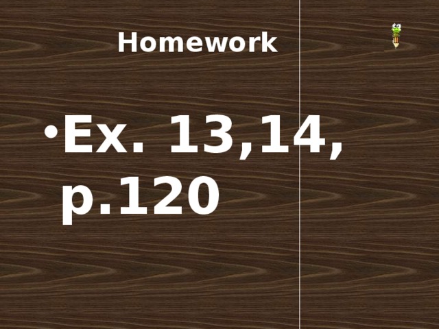Homework  Ex. 13,14, p.120 