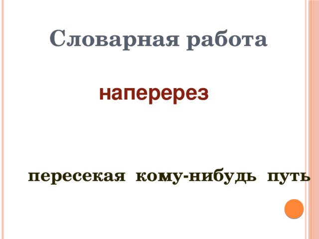 Словарная работа наперерез пересекая кому-нибудь путь 