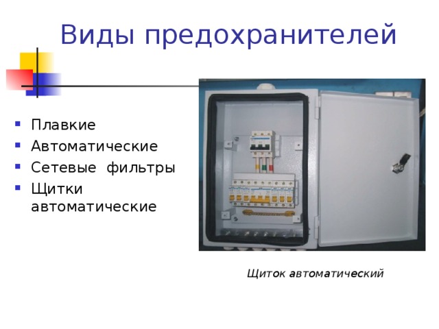 Виды предохранителей Плавкие Автоматические Сетевые фильтры Щитки автоматические Щиток автоматический 