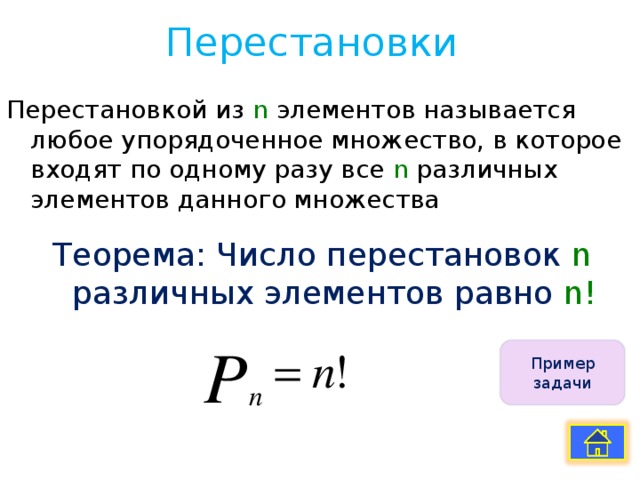 Перестановки  Перестановкой из  n  элементов называется любое упорядоченное множество, в которое входят по одному разу все n различных элементов данного множества Теорема: Число перестановок n различных элементов равно n ! Пример задачи 