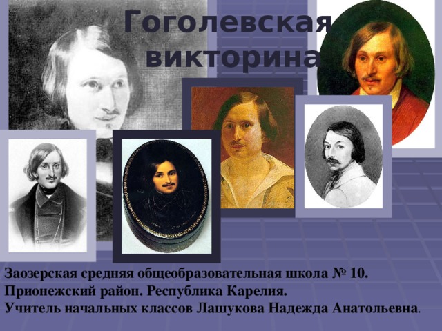 Гоголевская  викторина  Заозерская средняя общеобразовательная школа № 10. Прионежский район. Республика Карелия. Учитель начальных классов Лашукова Надежда Анатольевна . 