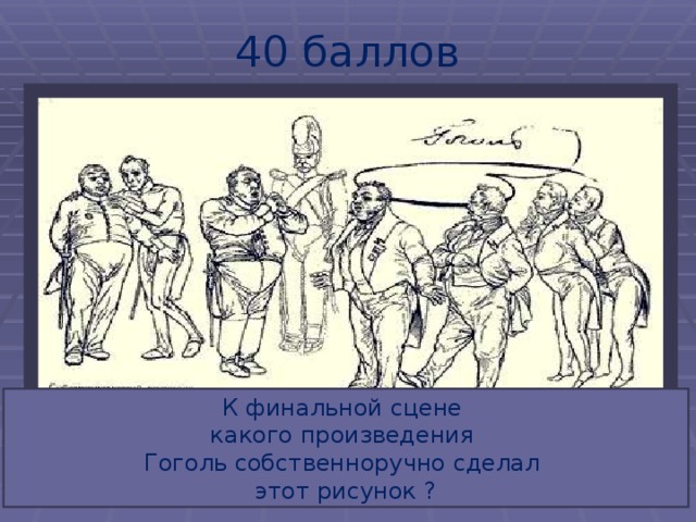 40 баллов К финальной сцене какого произведения Гоголь собственноручно сделал этот рисунок ? 