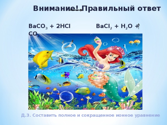 Внимание! Правильный ответ B аСО 3 + 2HCl  BaCl 2 + H 2 O + CO 2 Д.З. Составить полное и сокращенное ионное уравнение 