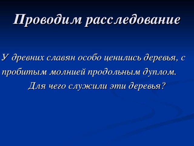 Проводим расследование У древних славян особо ценились деревья, с пробитым молнией продольным дуплом. Для чего служили эти деревья? 