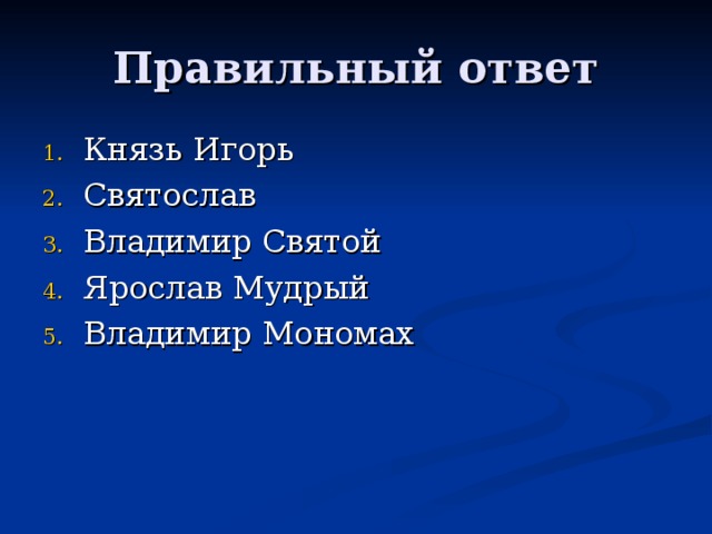 Правильный ответ Князь Игорь Святослав Владимир Святой Ярослав Мудрый Владимир Мономах 