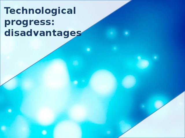 Technological progress: disadvantages 