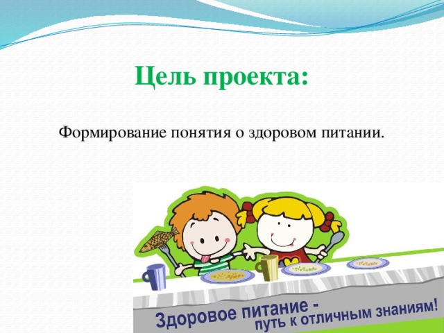 Цель проекта: Формирование понятия о здоровом питании. 