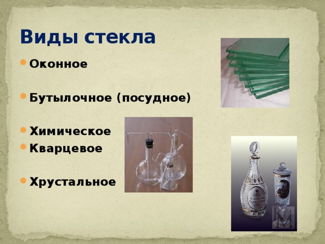 Виды стекла Оконное  Бутылочное (посудное)  Химическое Кварцевое  Хрустальное  