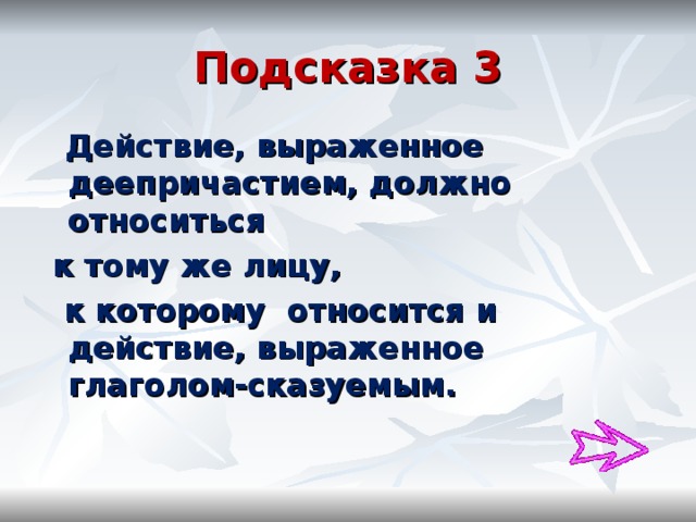 Подсказка 3  Действие, выраженное деепричастием, должно относиться  к тому же лицу,  к которому относится и действие, выраженное глаголом-сказуемым. 