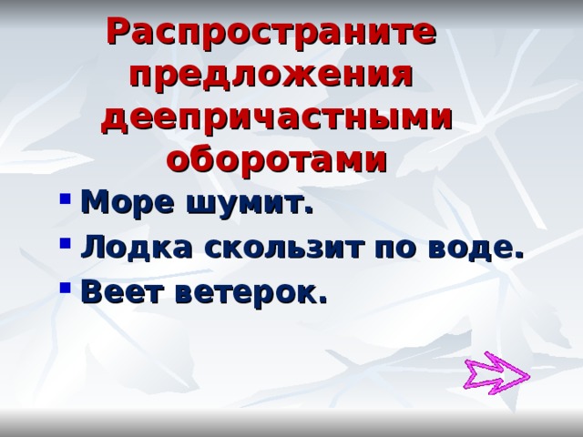 Распространите  предложения деепричастными оборотами Море шумит. Лодка скользит по воде. Веет ветерок.   