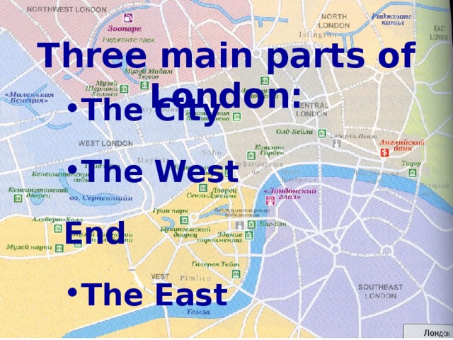 Three main parts of London: The City The West End The East End 