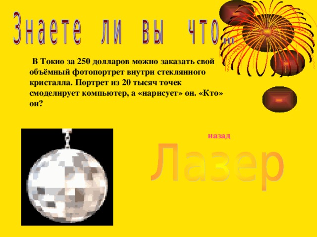 В Токио за 250 долларов можно заказать свой объёмный фотопортрет внутри стеклянного кристалла. Портрет из 20 тысяч точек смоделирует компьютер, а «нарисует» он. «Кто» он?  назад 