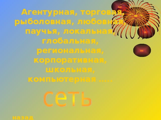  Агентурная, торговая, рыболовная, любовная, паучья, локальная, глобальная, региональная, корпоративная, школьная, компьютерная …..   назад 