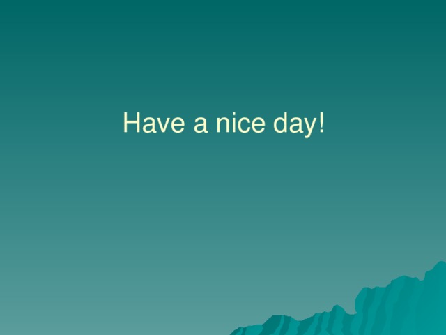 Have a nice day! 