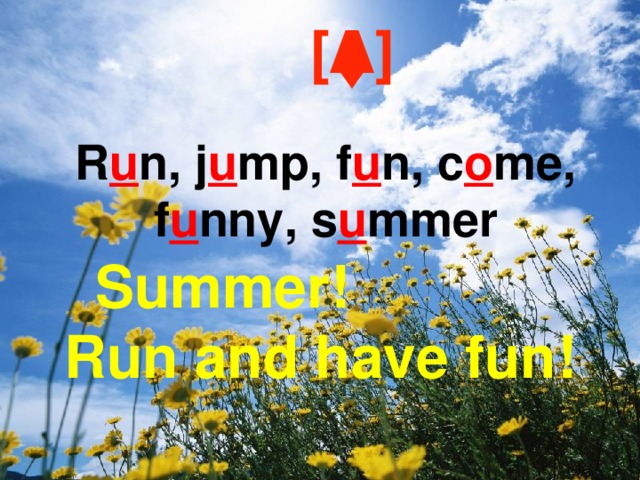 [ Λ ] R u n, j u mp, f u n, c o me, f u nny, s u mmer Summer! Run and have fun! 
