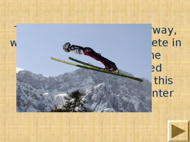 This sport was born in Norway, where the custom to compete in the art of riding from the mountains was extended (slalom). Competitions in this sport are conducted in winter and summer season. 