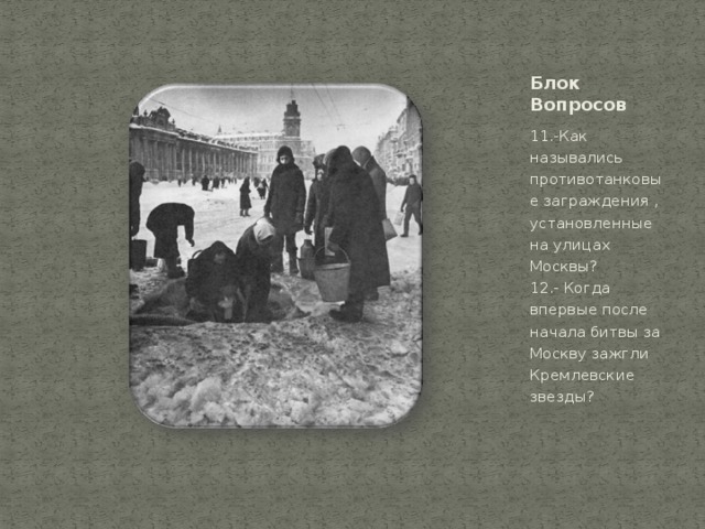 Блок Вопросов 11.-Как назывались противотанковые заграждения , установленные на улицах Москвы?  12.- Когда впервые после начала битвы за Москву зажгли Кремлевские звезды? 