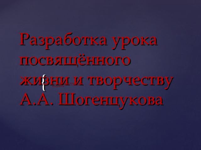 Разработка урока посвящённого жизни и творчеству  А.А. Шогенцукова  учителя русского языка и литературы  МОУ СОШ №3 с. п. Атажукино  Шогенцуковой Р.Ю. 