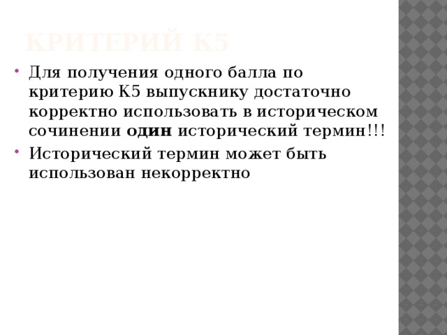 Критерий К5 Для получения одного балла по критерию К5 выпускнику достаточно корректно использовать в историческом сочинении один исторический термин!!! Исторический термин может быть использован некорректно 