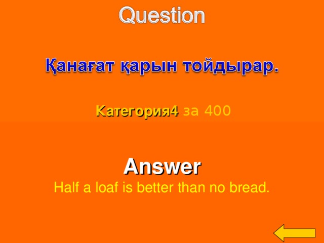 Категория4  за 400 Answer Half a loaf is better than no bread. Welcome to Power Jeopardy   © Don Link, Indian Creek School, 2004 You can easily customize this template to create your own Jeopardy game. Simply follow the step-by-step instructions that appear on Slides 1-3. 3 