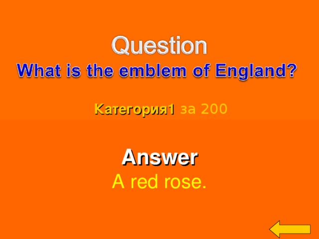 Категория 1  за 200 Answer A red rose. Welcome to Power Jeopardy   © Don Link, Indian Creek School, 2004 You can easily customize this template to create your own Jeopardy game. Simply follow the step-by-step instructions that appear on Slides 1-3. 3 