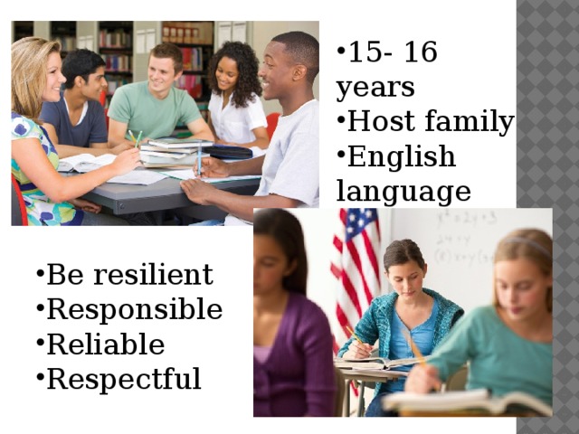 15- 16 years Host family English language Be resilient Responsible Reliable Respectful 