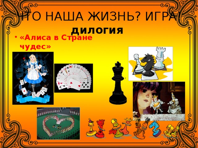 ЧТО НАША ЖИЗНЬ? ИГРА!   дилогия  «Алиса в Стране чудес» «Алиса в Зазеркалье» 