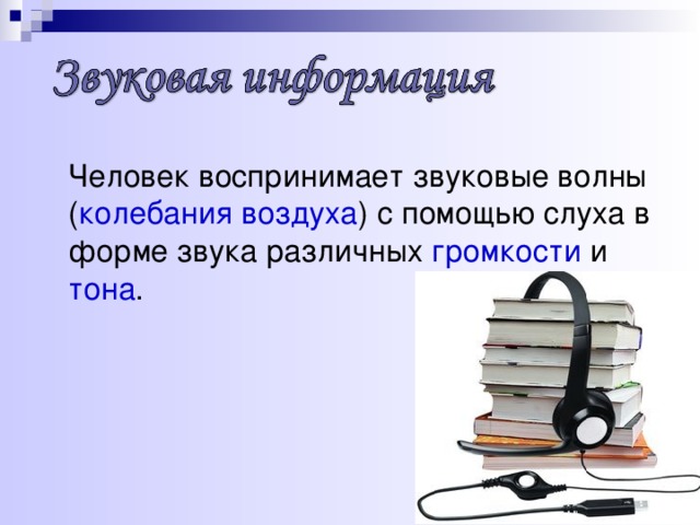  Человек воспринимает звуковые волны ( колебания воздуха ) с помощью слуха в форме звука различных громкости и тона . 