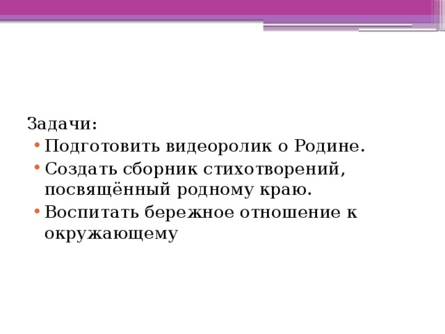 Задачи: Подготовить видеоролик о Родине. Создать сборник стихотворений, посвящённый родному краю. Воспитать бережное отношение к окружающему 