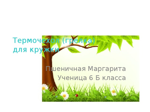 Термочехол (грелка) для кружки Пшеничная Маргарита Ученица 6 Б класса 